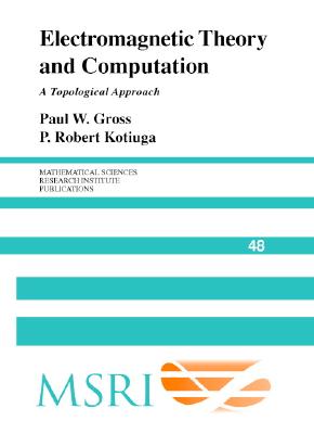 Electromagnetic Theory and Computation: A Topological Approach - Gross, Paul W., and Kotiuga, P. Robert