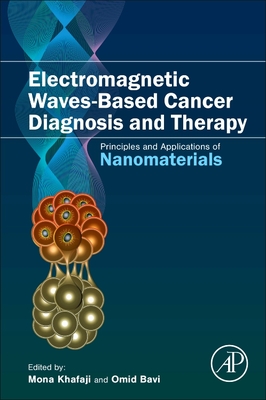 Electromagnetic Waves-Based Cancer Diagnosis and Therapy: Principles and Applications of Nanomaterials - Khafaji, Mona (Editor), and Bavi, Omid (Editor)