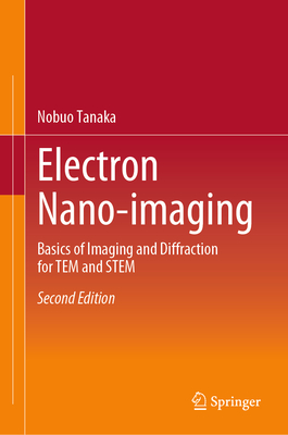 Electron Nano-imaging: Basics of Imaging and Diffraction for TEM and STEM - Tanaka, Nobuo