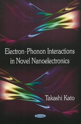 Electron-Phonon Interactions in Novel Nanoelectronics - Kato, Takashi