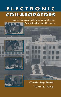 Electronic Collaborators: Learner-Centered Technologies for Literacy, Apprenticeship, and Discourse - Bonk, Curtis Jay (Editor), and King, Kira S (Editor)