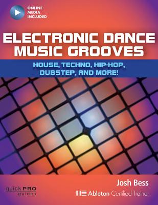 Electronic Dance Music Grooves: House, Techno, Hip-Hop, Dubstep and More! - Bess, Josh