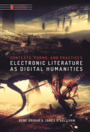 Electronic Literature as Digital Humanities: Contexts, Forms, and Practices