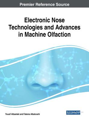 Electronic Nose Technologies and Advances in Machine Olfaction - Albastaki, Yousif Abdullatif (Editor), and Albalooshi, Fatema (Editor)