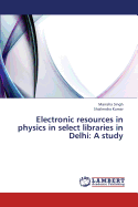 Electronic Resources in Physics in Select Libraries in Delhi: A Study