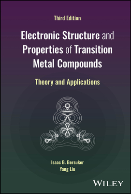 Electronic Structure and Properties of Transition Metal Compounds: Theory and Applications - Bersuker, Isaac B, and Liu, Yang