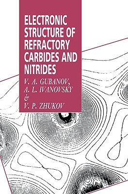 Electronic Structure of Refractory Carbides and Nitrides - Gubanov, V A, and Ivanovsky, A L, and Zhukov, V P