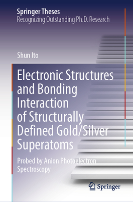 Electronic Structures and Bonding Interaction of Structurally Defined Gold/Silver Superatoms: Probed by Anion Photoelectron Spectroscopy - Ito, Shun