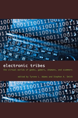 Electronic Tribes: The Virtual Worlds of Geeks, Gamers, Shamans, and Scammers - Adams, Tyrone L (Editor), and Smith, Stephen A (Editor)