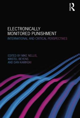 Electronically Monitored Punishment: International and Critical Perspectives - Nellis, Mike (Editor), and Beyens, Kristel (Editor), and Kaminski, Dan (Editor)