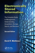 Electronically Stored Information: The Complete Guide to Management, Understanding, Acquisition, Storage, Search, and Retrieval, Second Edition