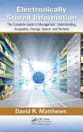 Electronically Stored Information: The Complete Guide to Management,  Understanding, Acquisition, Storage, Search, and Retrieval