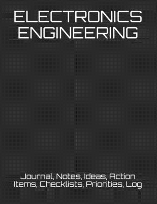 Electronics Engineering: Journal, Notes, Ideas, Action Items, Checklists, Priorities, Log - Just Visualize It
