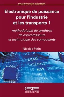 Electronique de puissance pour l'industrie et les transports 1: M?thodologie de synth?se de convertisseurs et technologie des composants - Patin, Nicolas