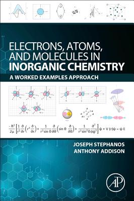 Electrons, Atoms, and Molecules in Inorganic Chemistry: A Worked Examples Approach - Stephanos, Joseph J., and Addison, Anthony W.