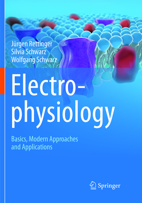 Electrophysiology: Basics, Modern Approaches and Applications - Rettinger, Jrgen, and Schwarz, Silvia, and Schwarz, Wolfgang