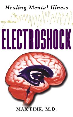 Electroshock: Healing Mental Illness - Fink, Max, M.D.