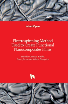 Electrospinning Method Used to Create Functional Nanocomposites Films - Tanski, Tomasz (Editor), and Jarka, Pawel (Editor), and Matysiak, Wiktor (Editor)