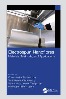 Electrospun Nanofibres: Materials, Methods, and Applications - Muthukumar, Chandrasekar (Editor), and Krishnasamy, Senthilkumar (Editor), and Muthu Kumar Thiagamani, Senthil (Editor)