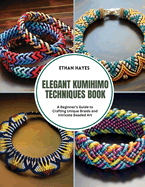 Elegant Kumihimo Techniques Book: A Beginner's Guide to Crafting Unique Braids and Intricate Beaded Art