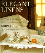 Elegant Linens: 26 Projects for Creating Your Own Luxurious Linens - Irvine, Chippy, and Arvine, Chippy