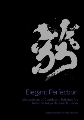 Elegant Perfection: Masterpieces of Courtly and Religious Art from the Tokyo National Museum - McCormick, Melissa, and Tokyo National Museum