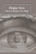 Elegiac Eyes: Vision in Roman Love Elegy