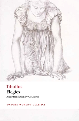 Elegies: With parallel Latin text - Tibullus, and Juster, A. M. (Translated by), and Maltby, Robert (Introduction and notes by)