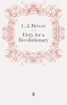 Elegy for a Revolutionary - Driver, C.J.