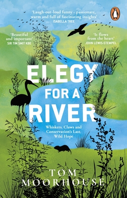 Elegy For a River: Whiskers, Claws and Conservation's Last, Wild Hope - Moorhouse, Tom