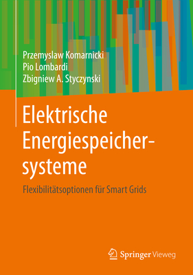 Elektrische Energiespeichersysteme: Flexibilittsoptionen Fr Smart Grids - Komarnicki, Przemyslaw, and Lombardi, Pio, and Styczynski, Zbigniew A