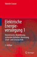 Elektrische Energieversorgung 1: Netzelemente, Modellierung, Station Res Verhalten, Bemessung, Schalt- Und Schutztechnik