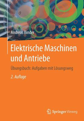 Elektrische Maschinen Und Antriebe: Ubungsbuch: Aufgaben Mit Losungsweg - Binder, Andreas