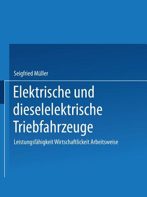 Elektrische Und Dieselelektrische Triebfahrzeuge: Leistungsfahigkeit Wirtschaftlichkeit Arbeitsweise - M?ller