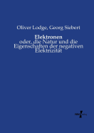 Elektronen: oder, die Natur und die Eigenschaften der negativen Elektrizit?t