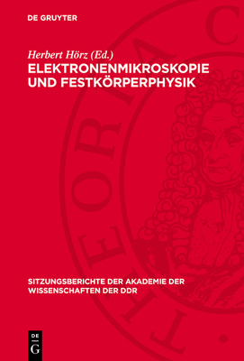 Elektronenmikroskopie Und Festkrperphysik: Vortrge Des Festkolloquiums Anllich Des 70. Geburtstages Von Heinz Bethge, Ordentliches Mitglied Der Akademie Der Wissenschaften in Berlin, Veranstaltet Von Der Klasse Werkstoffwissenschaft, Der Klasse... - Hrz, Herbert (Editor), and Bethge, Heinz (Contributions by)