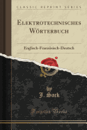 Elektrotechnisches Wrterbuch: Englisch-Franzsisch-Deutsch (Classic Reprint)
