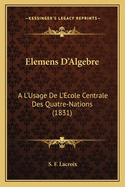 Elemens D'Algebre: A L'Usage de L'Ecole Centrale Des Quatre-Nations (1831)