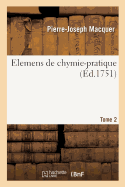 Elemens de Chymie-Pratique, Description Des Oprations Fondamentales de la Chymie: Explications Et Remarques Sur Chaque Opration. Tome 2