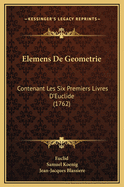 Elemens de Geometrie: Contenant Les Six Premiers Livres D'Euclide (1762)