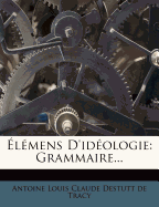 Elemens D'Ideologie: Grammaire...