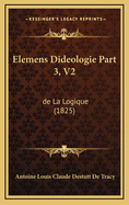 Elemens Dideologie Part 3, V2: de La Logique (1825)