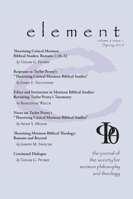 Element: The Journal for the Society for Mormon Philosophy and Theology Volume 8 Issue 1 (Spring 2019) - McLachlan, James M (Editor), and McLachlan, Carrie a (Editor)