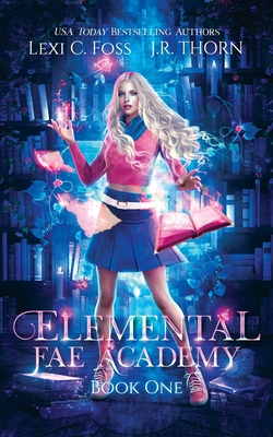 Elemental Fae Academy: Book One - Foss, Lexi C, and Thorn, J R