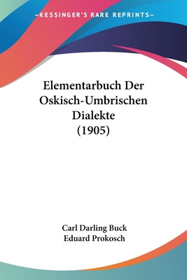 Elementarbuch Der Oskisch-Umbrischen Dialekte (1905) - Buck, Carl Darling, and Prokosch, Eduard (Translated by)
