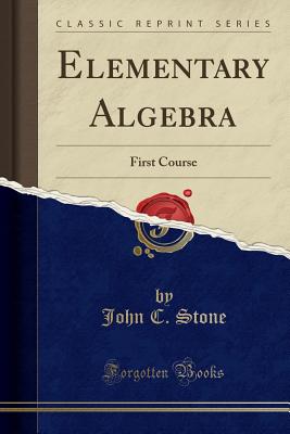 Elementary Algebra: First Course (Classic Reprint) - Stone, John C