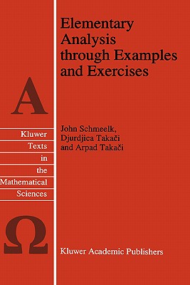 Elementary Analysis Through Examples and Exercises - Schmeelk, John, and Takaci, Djurdjica, and Takaci, Arpad