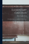 Elementary Calculus: A Text-Book for the Use of Students in General Science