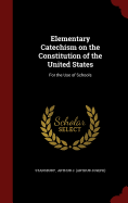 Elementary Catechism on the Constitution of the United States: For the Use of Schools