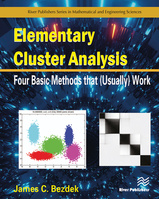 Elementary Cluster Analysis: Four Basic Methods that (Usually) Work - Bezdek, James C.